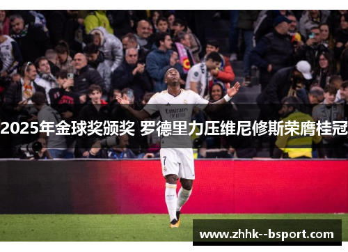 2025年金球奖颁奖 罗德里力压维尼修斯荣膺桂冠 2025年金球奖颁奖 罗德里力压维尼修斯荣膺桂冠