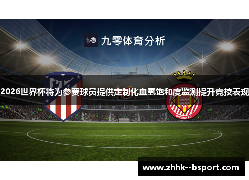 2026世界杯将为参赛球员提供定制化血氧饱和度监测提升竞技表现 2026世界杯将为参赛球员提供定制化血氧饱和度监测提升竞技表现